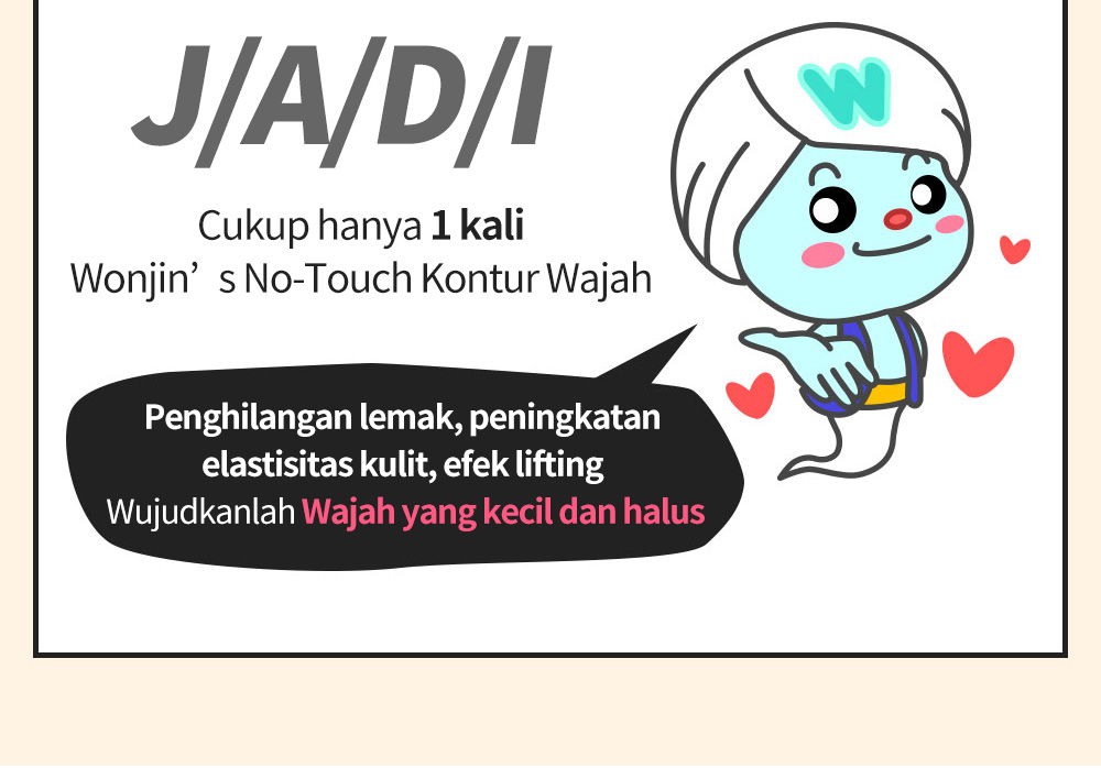 J/A/D/I, Cukup hanya 1 kali Wonjin’s No-Touch Kontur Wajah , Penghilangan lemak, peningkatan elastisitas kulit, efek lifting Wujudkanlah Wajah yang kecil dan halus