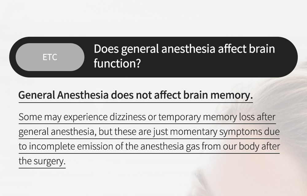 ETC - Does general anesthesia affect brain function?, General Anesthesia does not affect brain memory. Some may experience dizziness or temporary memory loss after general anesthesia, but these are just momentary symptoms due to incomplete emission of the anesthesia gas from our body after the surgery.