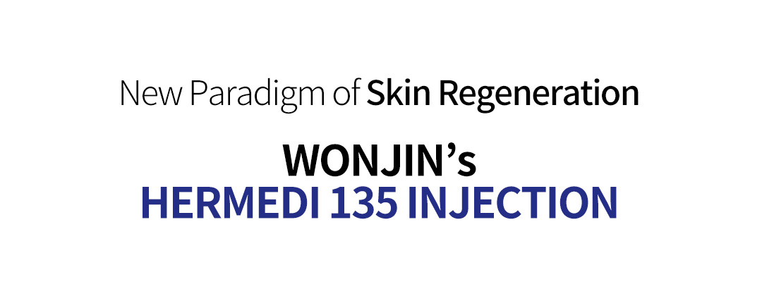 New Paradigm of Skin Regeneration WONJIN’s HERMEDI 135 INJECTION