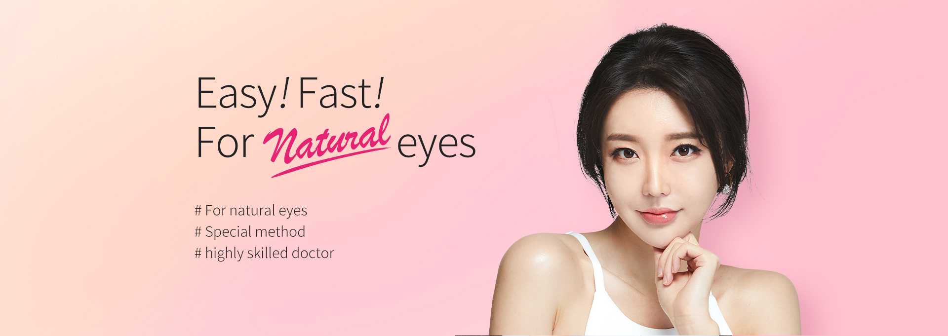 Easy! fast! For natural eyes