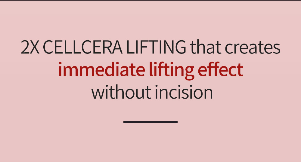 2X CELLCERA LIFTING that creates immediate lifting effect without incision -