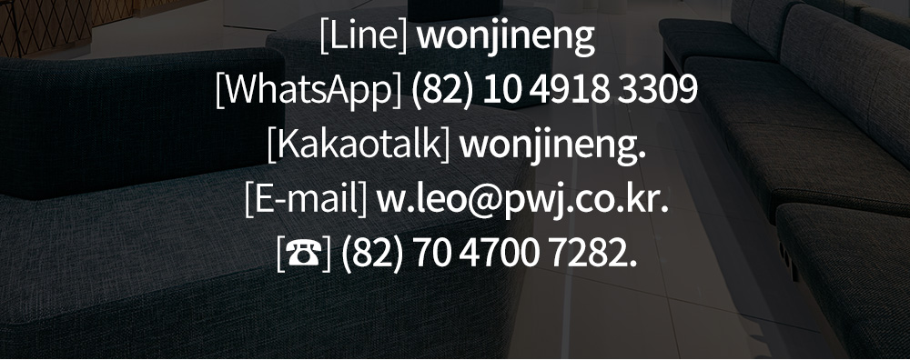 [Line] wonjineng [WhatsApp] (82) 10 4918 3309[Kakaotalk] wonjineng. [E-mail] w.leo@pwj.co.kr. [☎] (82) 70 4700 7282.