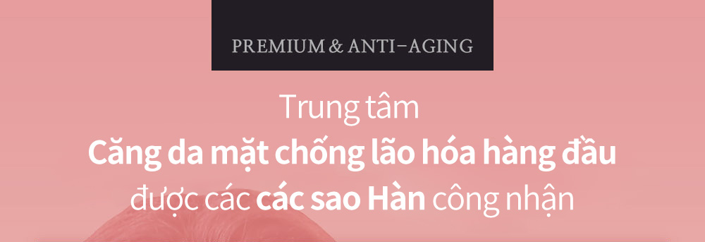 PREMEIU&ANTI-AGING Trung tâm Căng da mặt chống lão hóa hàng đầuđược các các sao Hàn công nhận