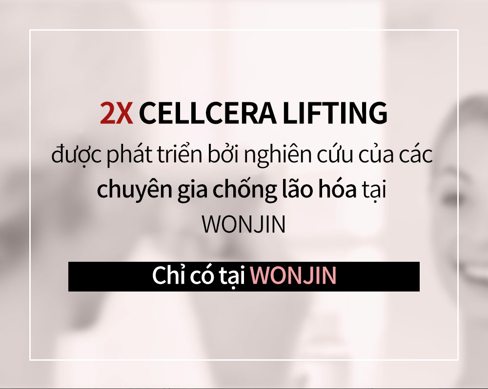 2X CELLCERA LIFTINGđược phát triển bởi nghiên cứu của các chuyên gia chống lão hóa tại WONJIN -Chỉ có tại WONJIN-