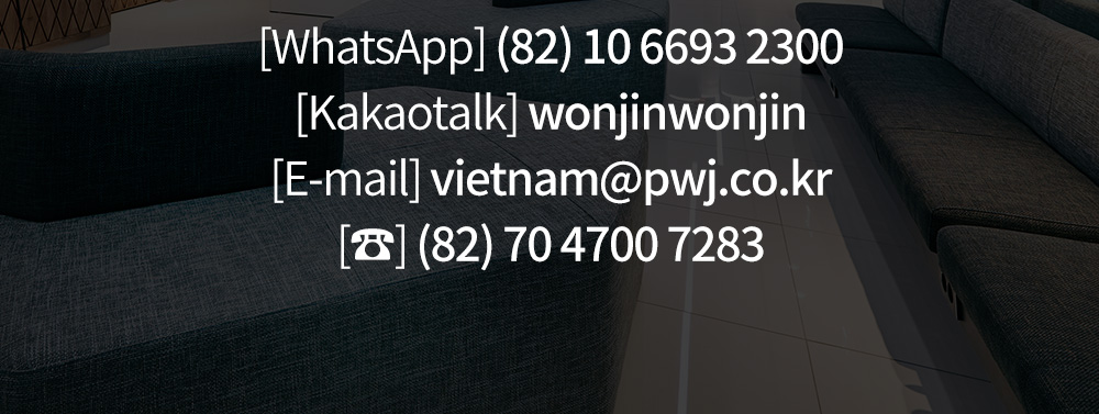[WhatsApp] (82) 10 6693 2300[Kakaotalk] wonjinwonjin[E-mail] vietnam@pwj.co.kr[☎] (82) 70 4700 7283